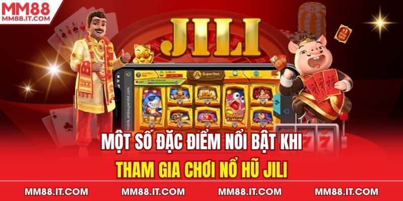 Một số đặc điểm nổi bật khi tham gia chơi nổ hũ Jili